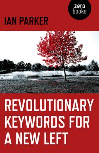 Revolutionary Keywords for a New Left by Ian Parker