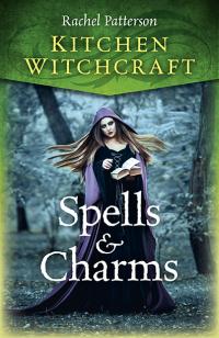 Kitchen Witchcraft: Spells & Charms by Rachel Patterson