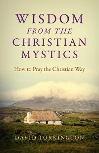 Wisdom from the Christian Mystics  by David John Torkington