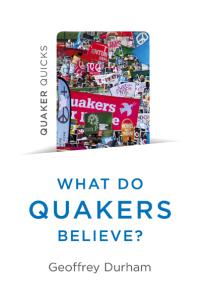 Quaker Quicks - What Do Quakers Believe? by Geoffrey Durham