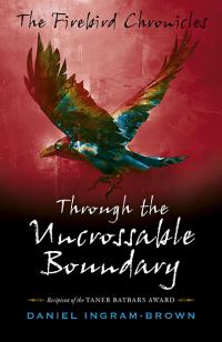 Firebird Chronicles, The: Through the Uncrossable Boundary by Daniel Ingram-Brown