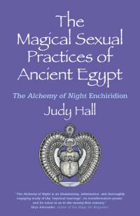 Magical Sexual Practices of Ancient Egypt, The by Judy Hall