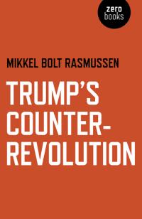 Trump's Counter-Revolution by Mikkel Bolt Rasmussen