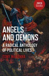 Angels and Demons:  A Radical Anthology of Political Lives by Tony  McKenna