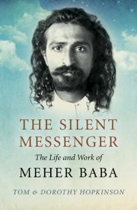 Silent Messenger, The: The Life and Work of Meher Baba by Tom & Dorothy Hopkinson