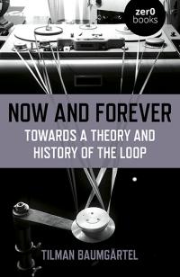 Now and Forever: Towards a theory and history of the loop by Tilman Baumgärtel