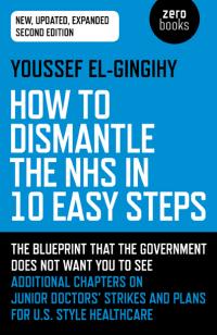 How to Dismantle the NHS in 10 Easy Steps (second edition) by Youssef El-Gingihy