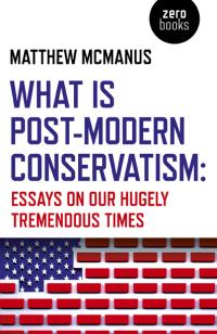 What Is Post-Modern Conservatism by Matthew McManus
