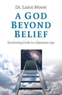 God Beyond Belief, A by Dr. Lance Moore