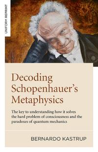 Decoding Schopenhauer’s Metaphysics by Bernardo Kastrup