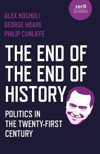 End of the End of History, The by Alex Hochuli, George Hoare, Philip Cunliffe