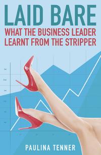 Laid Bare: What the Business Leader Learnt From the Stripper by Paulina Tenner