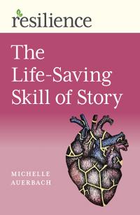 Resilience:  The Life-Saving Skill of Story by Michelle Auerbach