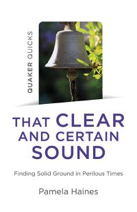 Quaker Quicks - That Clear and Certain Sound by Pamela Haines