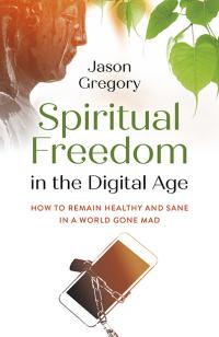 Spiritual Freedom in the Digital Age by Jason Gregory