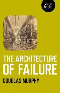 Architecture of Failure, The by Douglas Murphy