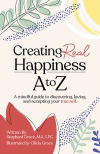 Creating Real Happiness A to Z by Stephani Grace
