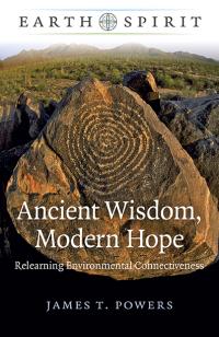 Earth Spirit: Ancient Wisdom, Modern Hope by James T. Powers