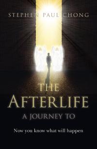 Afterlife, The -  a journey to by Stephen Paul Chong