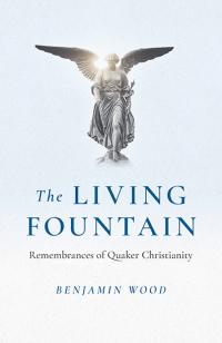 Living Fountain, The: Remembrances of Quaker Christianity by Benjamin  Wood