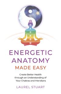 Energetic Anatomy Made Easy by Laurel Stuart