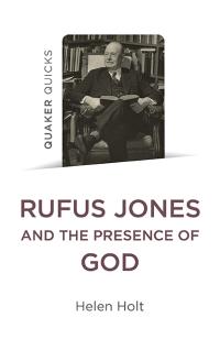Quaker Quicks: Rufus Jones and the Presence of God by Helen Holt