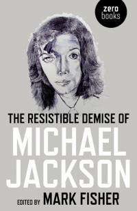 Resistible Demise of Michael Jackson, The by Mark Fisher