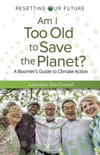 Am I Too Old to Save the Planet? by Lawrence MacDonald
