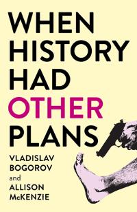 When History Had Other Plans by Allison McKenzie, Vladislav Bogorov