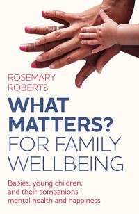 WHAT MATTERS? For family wellbeing by Rosemary Roberts